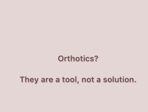 Orthotics, a tool not a solution